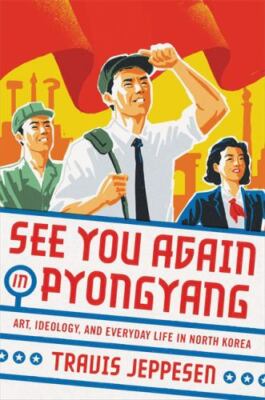 See You Again in Pyongyang: A Journey into Kim Jong Un's North Korea by 