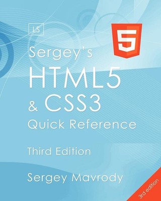 Sergey's HTML5 & CSS3 Quick Reference: HTML5, CSS3 and APIs (3rd Edition)