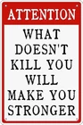 Tin Metal Signs Attention What Doesn't Kill You Will Make You Stronger Vintage