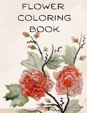 Flower Coloring Book: The Most Amazing Flowers For Relaxation