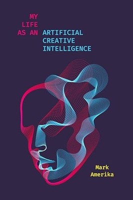 My Life As an Artificial Creative Intelligence: A Speculative Fiction by Mark A