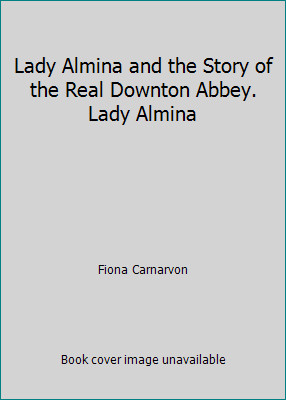 Lady Almina and the Story of the Real Downton Abbey. Lady Almina