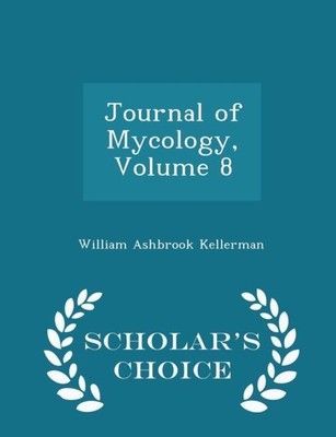 Kellerman - Journal of Mycology Volume 8 - Scholar's Choice Edition - - X555z