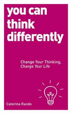 You Can Think Differently: Change Your Thinking, Change Your Lif