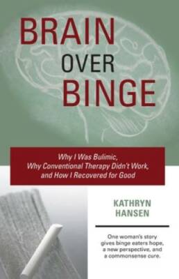 Brain over Binge: Why I Was Bulimic, Why Conventional Therapy Didn't - VERY GOOD