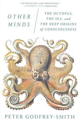 Other Minds : The Octopus, the Sea, and the Deep Origins of Consciousness, Pa...