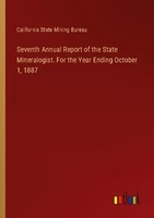 Seventh Annual Report Of The State Mineralogist. For The Year Ending October 1,