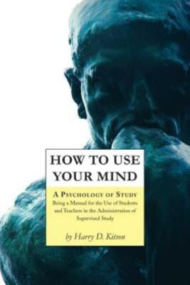 How To Use Your Mind: A Psychology Of Study, Being A Manual For The Use Of ...