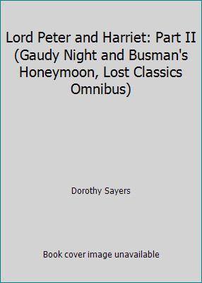 Lord Peter and Harriet: Part II (Gaudy Night and Busman's Honeymoon, Lost...