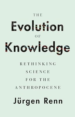 The Evolution of Knowledge: Rethinking Science for the Anthropocene by Jürgen R