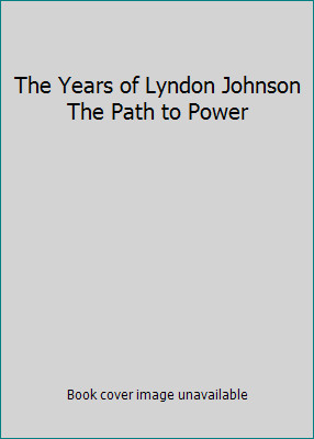 The Years of Lyndon Johnson The Path to Power by Caro, Robert A.