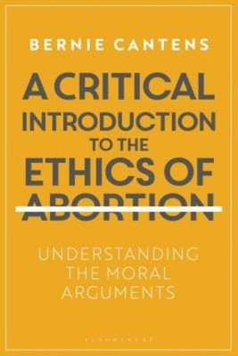 A Critical Introduction To The Ethics Of Abortion: Understan...