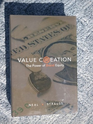 Value Creation: The Power of Brand Equity by Ron Strauss;  William Neal