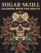 Sugar Skull Coloring Book For Adults: The day of the dead coloring book which en