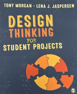 Design Thinking for Student Projects by Lena J. Jaspersen and Tony Morgan (2022,