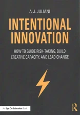 Intentional Innovation : How to Guide Risk-Taking, Build Creative Capacity, a...
