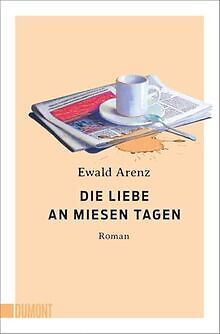 Die Liebe an miesen Tagen: Roman von Arenz, Ewald | Buch | Zustand gut