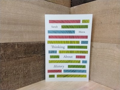 Thinking About History By Sarah Maza 2017 Trade Paperback