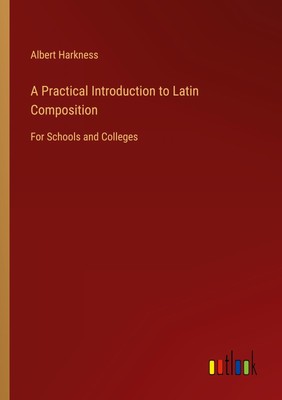 A Practical Introduction to Latin Composition Albert Harkness