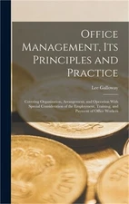 Office Management, Its Principles and Practice: Covering Organization, Arrangeme