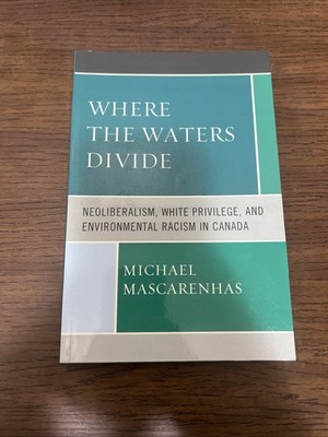 Where the Waters Divide : Neoliberalism, White Privilege, and Environmental...