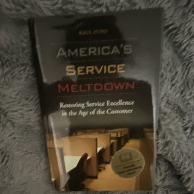 America's Service Meltdown: Restoring Service Excellence Raul Pupo HC 2008