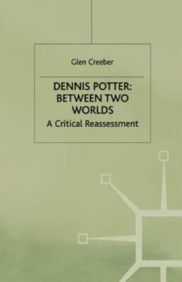 Dennis Potter: Between Two Worlds: A Critical Reassessment