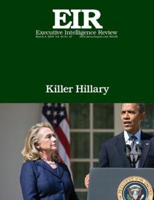 Killer Hillary : Executive Intelligence Review; Volume 43, Issue 10 by Lyndon...
