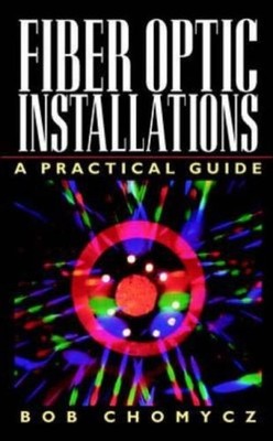 Fiber Optic Installations: A Practical Guide,Bob Chomycz