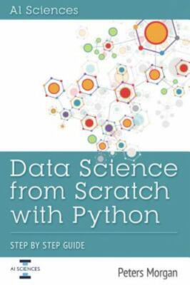 Data Science from Scratch with Python: Step by Step Guide by Peters Morgan
