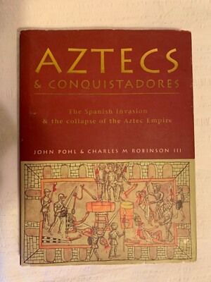 Aztecs & Conquistadores: The Spanish Invasion & the Collapse of the Aztec Empire