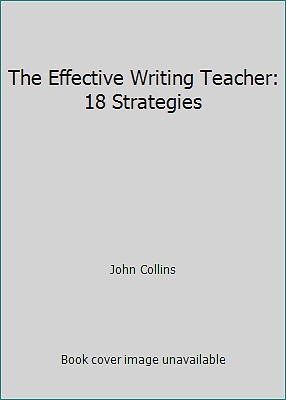 The Effective Writing Teacher: 18 Strategies by John Collins