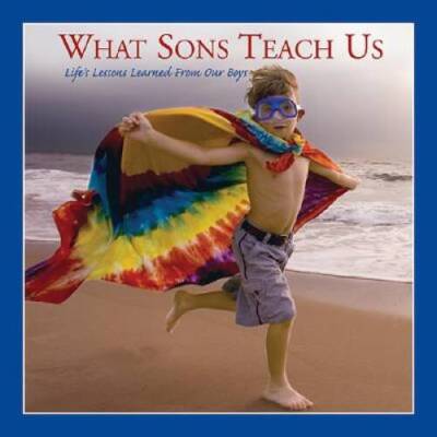 What Sons Teach Us: Lifes Lessons Learned from Our Boys - Hardcover - VERY GOOD