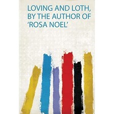 Loving and Loth, by the Author of 'rosa Noel' -  NEW Hardpress 2019