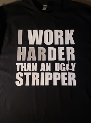 I work harder than an ugly stripper T shirt or hoodie, long sleeve or tank top