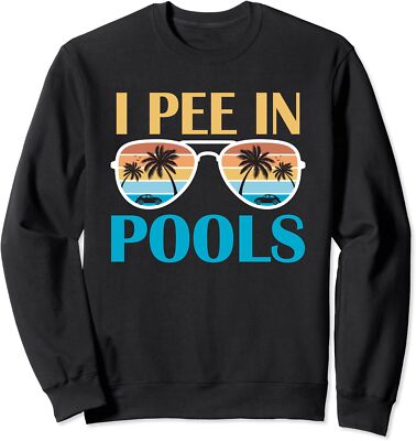 I Pee In Pools Funny Jokes Sarcastic Sayings Unisex Crewneck Sweatshirt