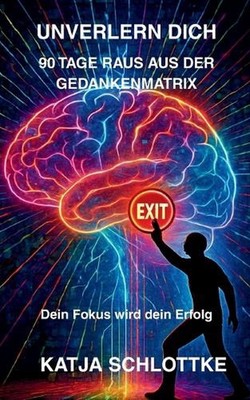 Unverlern dich 90 Tage raus aus der Gedankenmatrix by Katja Schlottke Paperback