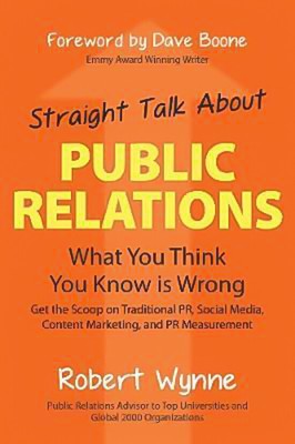 Straight Talk about Public Relations: What You Think You Know Is Wrong