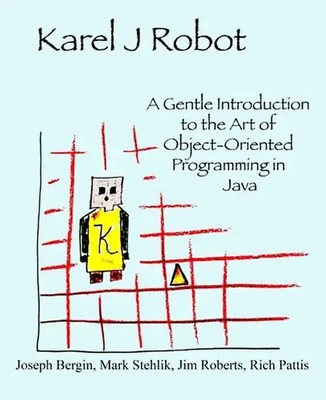 Karel J Robot: A Gentle Introduction to the Art of Object-Oriented Programming i