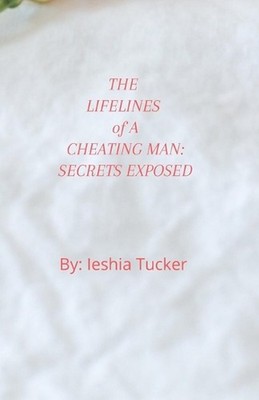 The Lifelines of a Cheating Man: Secrets Exposed by Ieshia Tucker Paperback Book