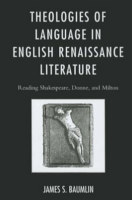 Theologies of Language in English Renaissance Literature: Reading Shakespeare,