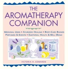 The Aromatherapy Companion: Medicinal Uses/Ayurvedic Healing/Body-Care Blends/Pe