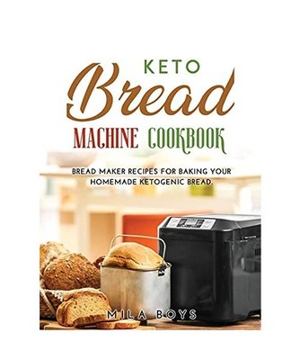 Keto Bread Machine Cookbook: Bread maker recipes for baking your homemade ketoge