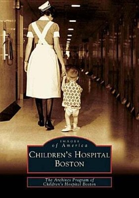 Children's Hospital Boston by The Archives Program of Children's Hospital Boston