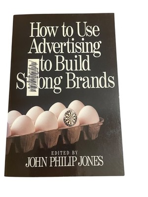 How to Use Advertising to Build Strong Brands John Philip Jones 1999 Sage