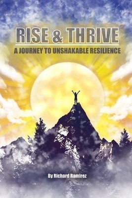 Rise and Thrive: A Journey to Unshakable Resilience by Richard Ramirez Paperback