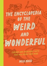 The Encyclopedia of the Weird and Wonderful: Curious and Incredible Facts th...