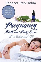 Rebecca Park Totilo | Pregnancy, Birth And Baby Care With Essential Oil | Buch