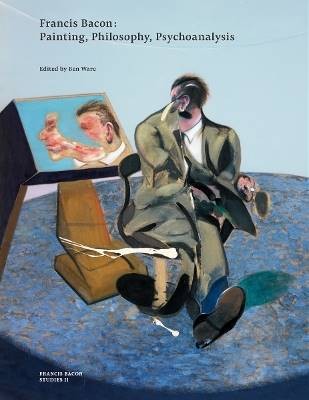 Francis Bacon: Painting, Philosophy, Psychoanalysi