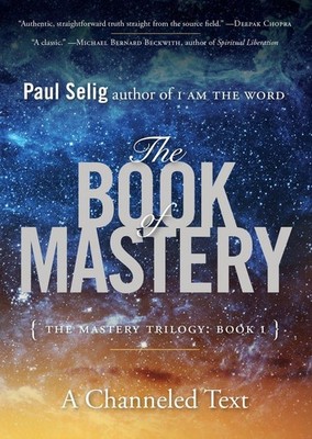 The Book of Mastery: The Mastery Trilogy: Book I (Paul Selig Series) Selig, ...